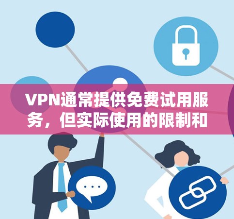 VPN通常提供免费试用服务,但实际使用的限制和体验可能因服务提供商而异。以下是一些常见的免费VPN服务及其特点 VPN通常提供免费试用服务,但实际使用的限制和体验可能因服务提供商而异。以下是一些常见的免费VPN服务及其特点
