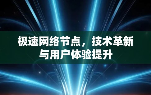 极速网络节点,技术革新与用户体验提升 极速网络节点,技术革新与用户体验提升