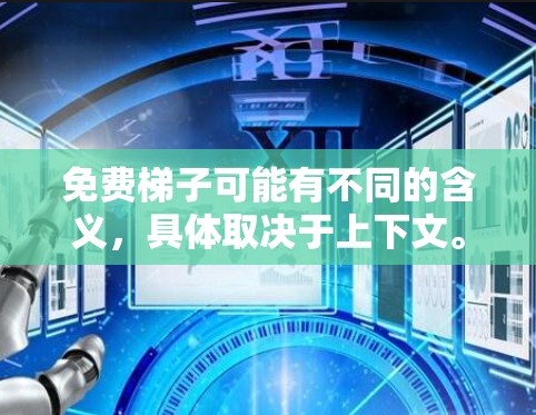 免费梯子可能有不同的含义,具体取决于上下文。以下是一些可能的解释 免费梯子可能有不同的含义,具体取决于上下文。以下是一些可能的解释