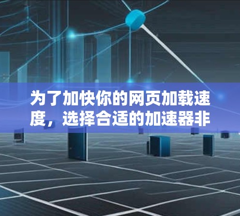 为了加快你的网页加载速度,选择合适的加速器非常重要。以下是几个推荐的免费加速器建议 为了加快你的网页加载速度,选择合适的加速器非常重要。以下是几个推荐的免费加速器建议
