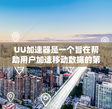 UU加速器是一个旨在帮助用户加速移动数据的第三方软件,但目前并未公开提供官方的信息。以下是对UU加速器的总结和建议 UU加速器是一个旨在帮助用户加速移动数据的第三方软件,但目前并未公开提供官方的信息。以下是对UU加速器的总结和建议