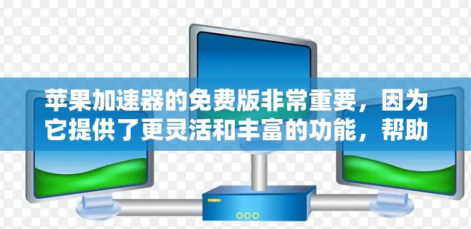 苹果加速器的免费版非常重要,因为它提供了更灵活和丰富的功能,帮助用户更高效地下载苹果应用。以下是关于免费加速器的一些关键点 苹果加速器的免费版非常重要,因为它提供了更灵活和丰富的功能,帮助用户更高效地下载苹果应用。以下是关于免费加速器的一些关键点