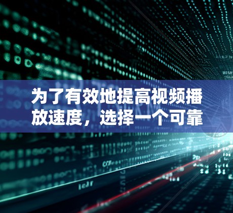 为了有效地提高视频播放速度，选择一个可靠的、安全且功能齐全的视频加速器至关重要。以下是对不同推荐的综合分析和建议