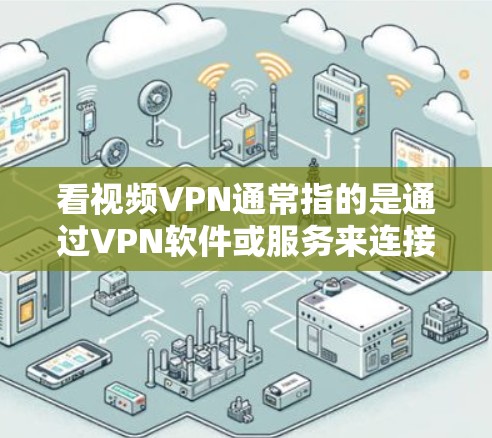 看视频VPN通常指的是通过VPN软件或服务来连接到外网,以便观看网络视频。以下是一些基本的步骤和建议,帮助您使用VPN来观看视频 看视频VPN通常指的是通过VPN软件或服务来连接到外网,以便观看网络视频。以下是一些基本的步骤和建议,帮助您使用VPN来观看视频
