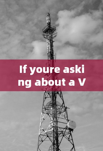 If youre asking about a VPN phone,here are some key points to consider: If youre asking about a VPN phone,here are some key points to consider: