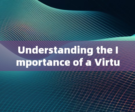 Understanding the Importance of a Virtual Private Network VPN) Understanding the Importance of a Virtual Private Network VPN)