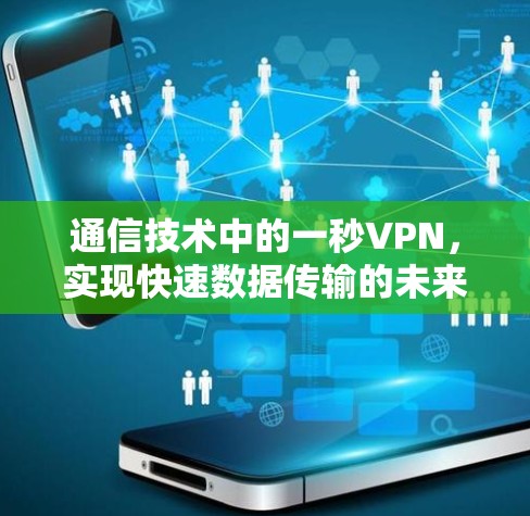 通信技术中的一秒VPN,实现快速数据传输的未来挑战 通信技术中的一秒VPN,实现快速数据传输的未来挑战