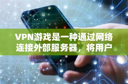 VPN游戏是一种通过网络连接外部服务器,将用户与外部服务器建立联系并下载或使用相关内容的游戏。这些游戏通常使用加密技术进行传输,确保数据的安全性。以下是关于VPN游戏的详细介绍 VPN游戏是一种通过网络连接外部服务器,将用户与外部服务器建立联系并下载或使用相关内容的游戏。这些游戏通常使用加密技术进行传输,确保数据的安全性。以下是关于VPN游戏的详细介绍