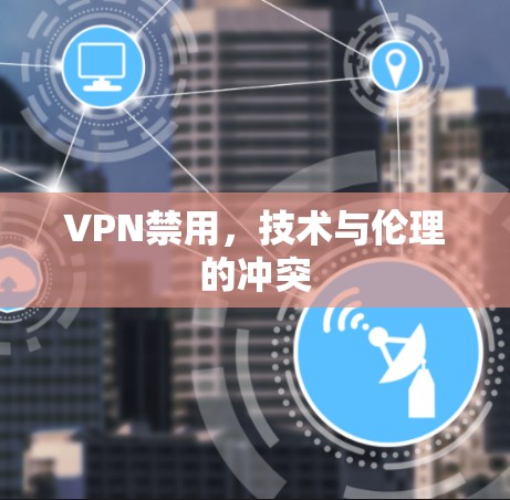VPN禁用，技术与伦理的冲突