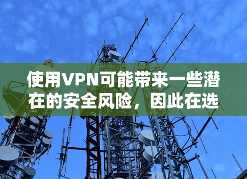 使用VPN可能带来一些潜在的安全风险,因此在选择使用前需要仔细考虑以下因素 使用VPN可能带来一些潜在的安全风险,因此在选择使用前需要仔细考虑以下因素