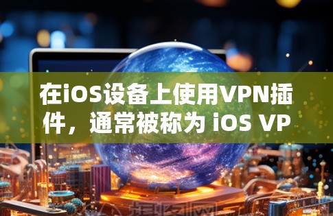在iOS设备上使用VPN插件,通常被称为 iOS VPN。以下是使用 iOS VPN 进行操作的步骤和常见问题,以及如何解决这些问题 在iOS设备上使用VPN插件,通常被称为 iOS VPN。以下是使用 iOS VPN 进行操作的步骤和常见问题,以及如何解决这些问题