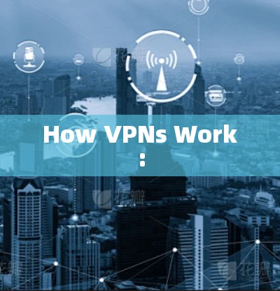 How VPNs Work: