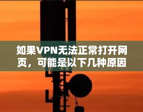 如果VPN无法正常打开网页,可能是以下几种原因导致的 如果VPN无法正常打开网页,可能是以下几种原因导致的