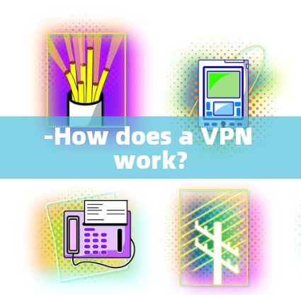 -How does a VPN work? -How does a VPN work?