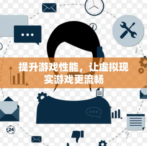 提升游戏性能,让虚拟现实游戏更流畅 提升游戏性能,让虚拟现实游戏更流畅
