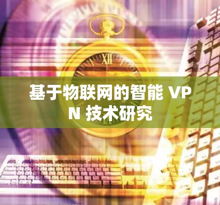 基于物联网的智能 VPN 技术研究 基于物联网的智能 VPN 技术研究