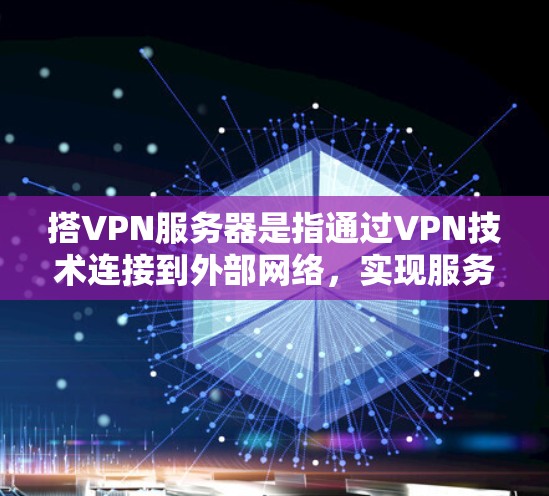 搭VPN服务器是指通过VPN技术连接到外部网络,实现服务器之间数据传输的高效、安全方式。以下是具体步骤和注意事项 搭VPN服务器是指通过VPN技术连接到外部网络,实现服务器之间数据传输的高效、安全方式。以下是具体步骤和注意事项