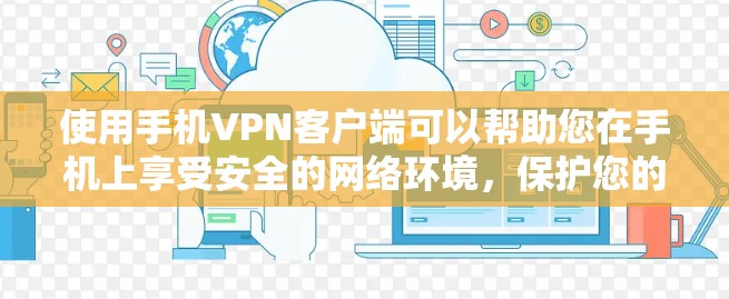 使用手机VPN客户端可以帮助您在手机上享受安全的网络环境,保护您的数据不受截获。以下是一步步的建议和步骤 使用手机VPN客户端可以帮助您在手机上享受安全的网络环境,保护您的数据不受截获。以下是一步步的建议和步骤