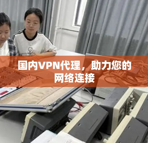 国内VPN代理，助力您的网络连接