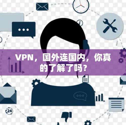 VPN,国外连国内,你真的了解了吗? VPN,国外连国内,你真的了解了吗?