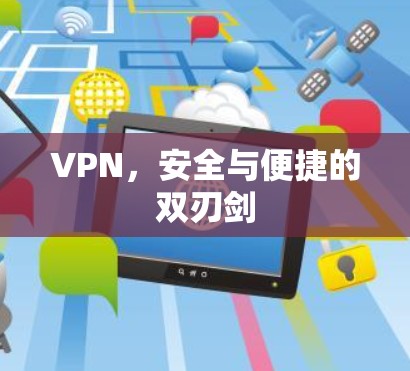 VPN,安全与便捷的双刃剑 VPN,安全与便捷的双刃剑