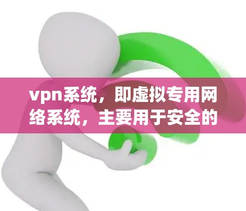 vpn系统,即虚拟专用网络系统,主要用于安全的数据传输,通过加密传输确保数据不被截获。以下是对vpn系统的详细总结 vpn系统,即虚拟专用网络系统,主要用于安全的数据传输,通过加密传输确保数据不被截获。以下是对vpn系统的详细总结
