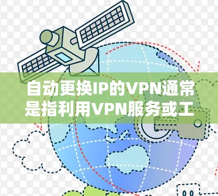 自动更换IP的VPN通常是指利用VPN服务或工具,自动为用户更换或更新IP地址,以提高网络性能或安全性。以下是一些常见的方法和步骤 自动更换IP的VPN通常是指利用VPN服务或工具,自动为用户更换或更新IP地址,以提高网络性能或安全性。以下是一些常见的方法和步骤