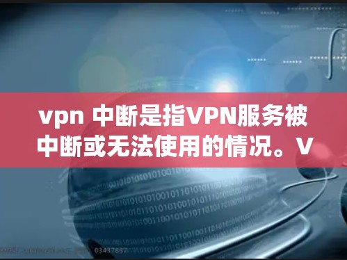 vpn 中断是指VPN服务被中断或无法使用的情况。VPN通常用于提供加密的互联网连接,以保护用户的数据和隐私。如果 VPN 中断了,可能是因为以下原因 vpn 中断是指VPN服务被中断或无法使用的情况。VPN通常用于提供加密的互联网连接,以保护用户的数据和隐私。如果 VPN 中断了,可能是因为以下原因