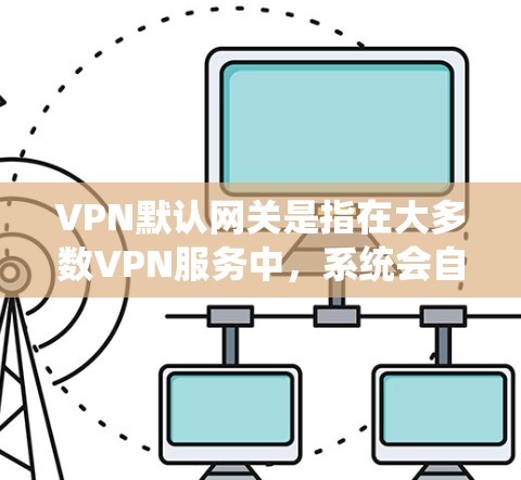 VPN默认网关是指在大多数VPN服务中,系统会自动选择一个特定的网关IP地址,当用户输入自己的IP地址时,系统会自动连接到该网关进行加密连接。这些网关通常用于提供安全和高效的VPN连接 VPN默认网关是指在大多数VPN服务中,系统会自动选择一个特定的网关IP地址,当用户输入自己的IP地址时,系统会自动连接到该网关进行加密连接。这些网关通常用于提供安全和高效的VPN连接