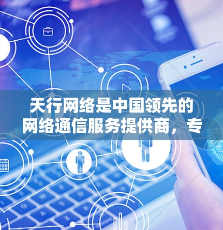 天行网络是中国领先的网络通信服务提供商,专注于提供安全、可靠和高效的网络解决方案。以下是关于天行网络VPN的一些关键信息 天行网络是中国领先的网络通信服务提供商,专注于提供安全、可靠和高效的网络解决方案。以下是关于天行网络VPN的一些关键信息