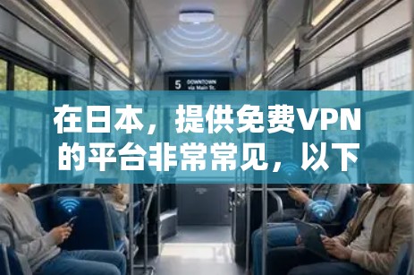 在日本,提供免费VPN的平台非常常见,以下是一些日本提供免费VPN服务的平台及其特点 在日本,提供免费VPN的平台非常常见,以下是一些日本提供免费VPN服务的平台及其特点
