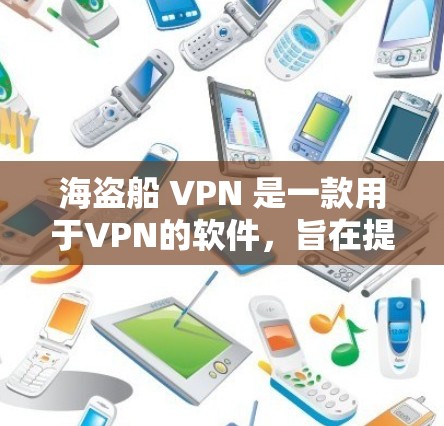 海盗船 VPN 是一款用于VPN的软件，旨在提供加密和安全的VPN服务。以下是使用海盗船 VPN 的步骤