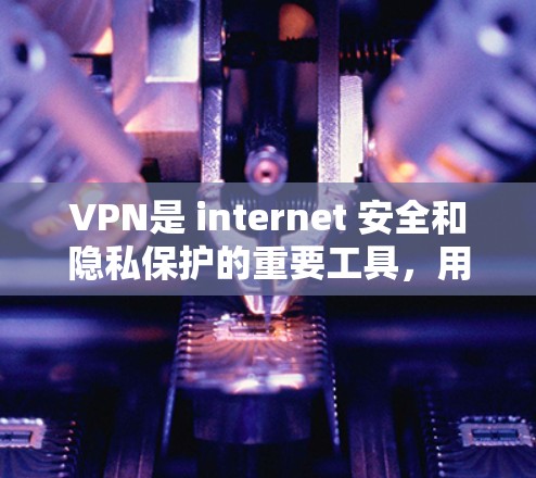 VPN是 internet 安全和隐私保护的重要工具,用于移除互联网中的链接或文件。以下是几种常用的VPN软件,供您选择 VPN是 internet 安全和隐私保护的重要工具,用于移除互联网中的链接或文件。以下是几种常用的VPN软件,供您选择