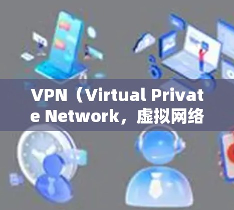 VPN(Virtual Private Network,虚拟网络)是一种通过网络编程将内部网络与外部网络连接起来的技术,用于实现数据传输和访问。VPN需要配置多个端口来支持不同类型的用户和访问请求 VPN(Virtual Private Network,虚拟网络)是一种通过网络编程将内部网络与外部网络连接起来的技术,用于实现数据传输和访问。VPN需要配置多个端口来支持不同类型的用户和访问请求