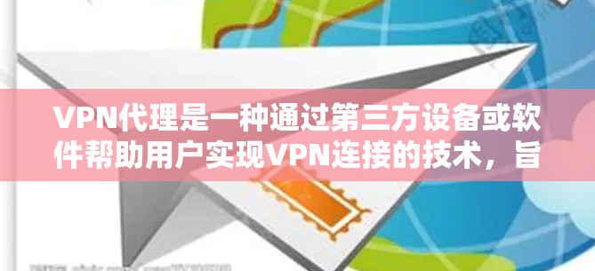 VPN代理是一种通过第三方设备或软件帮助用户实现VPN连接的技术,旨在保护数据安全。以下是关于VPN代理的详细说明 VPN代理是一种通过第三方设备或软件帮助用户实现VPN连接的技术,旨在保护数据安全。以下是关于VPN代理的详细说明