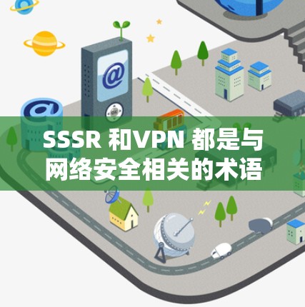 SSSR 和VPN 都是与网络安全相关的术语，但在应用场景和目的上有不同