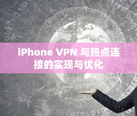 iPhone VPN 与热点连接的实现与优化 iPhone VPN 与热点连接的实现与优化