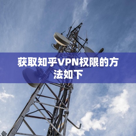 获取知乎VPN权限的方法如下 获取知乎VPN权限的方法如下