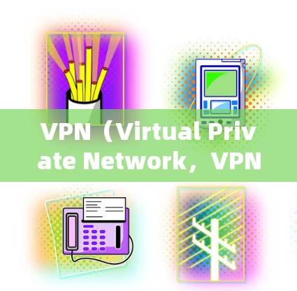 VPN（Virtual Private Network，VPN）是一种技术，用于保护内部网络通信的安全性。它允许用户访问外部网络服务，同时保持内部通信不受干扰