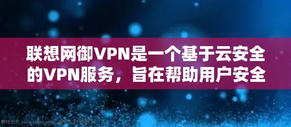 联想网御VPN是一个基于云安全的VPN服务,旨在帮助用户安全地访问互联网、远程办公、视频会议等需求。以下是配置联想网御VPN的步骤 联想网御VPN是一个基于云安全的VPN服务,旨在帮助用户安全地访问互联网、远程办公、视频会议等需求。以下是配置联想网御VPN的步骤
