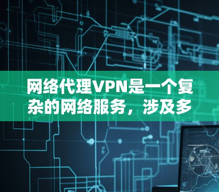 网络代理VPN是一个复杂的网络服务,涉及多个技术领域,包括VPN技术、IP地址管理、DNS配置、身份验证、加密设置、安全配置、监控和安全威胁管理。以下是一步步的指南,帮助你理解和使用网络代理VPN 网络代理VPN是一个复杂的网络服务,涉及多个技术领域,包括VPN技术、IP地址管理、DNS配置、身份验证、加密设置、安全配置、监控和安全威胁管理。以下是一步步的指南,帮助你理解和使用网络代理VPN