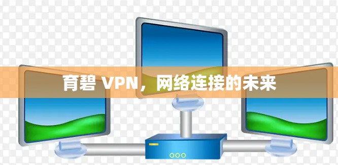 育碧 VPN,网络连接的未来 育碧 VPN,网络连接的未来