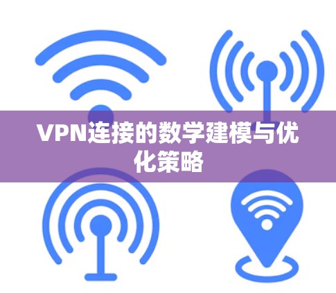 VPN连接的数学建模与优化策略 VPN连接的数学建模与优化策略