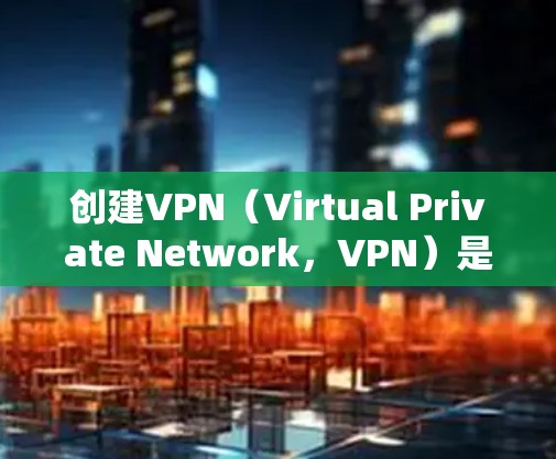 创建VPN(Virtual Private Network,VPN)是通过网络设备加密传输数据的一种方式,旨在将内网内容隔离,仅限于特定的用户访问。以下是创建VPN的步骤和注意事项 创建VPN(Virtual Private Network,VPN)是通过网络设备加密传输数据的一种方式,旨在将内网内容隔离,仅限于特定的用户访问。以下是创建VPN的步骤和注意事项