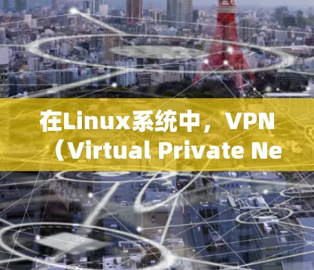 在Linux系统中，VPN（Virtual Private Network）可以用于安全地传输数据。以下是一个详细的步骤指南，帮助您在Linux中实现VPN功能