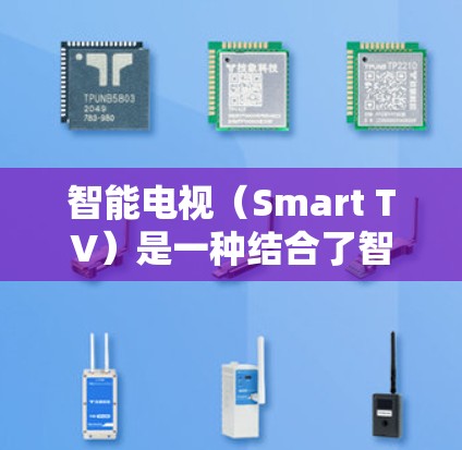智能电视(Smart TV)是一种结合了智能技术的电视产品,旨在通过多种方式提升用户体验。以下是智能电视的一些关键特点 智能电视(Smart TV)是一种结合了智能技术的电视产品,旨在通过多种方式提升用户体验。以下是智能电视的一些关键特点