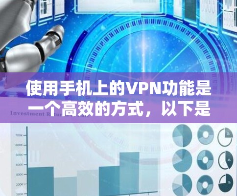 使用手机上的VPN功能是一个高效的方式,以下是详细的步骤和注意事项 使用手机上的VPN功能是一个高效的方式,以下是详细的步骤和注意事项