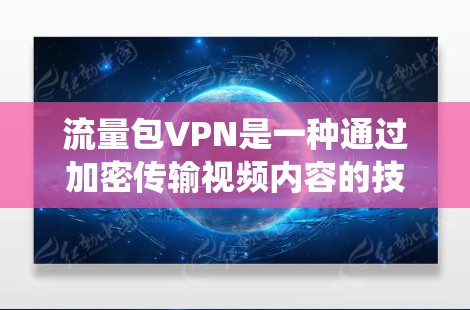 流量包VPN是一种通过加密传输视频内容的技术,使用数据包来传输,不同于传统VPN通过大容量数据包传输。以下是关于流量包VPN的详细分析 流量包VPN是一种通过加密传输视频内容的技术,使用数据包来传输,不同于传统VPN通过大容量数据包传输。以下是关于流量包VPN的详细分析