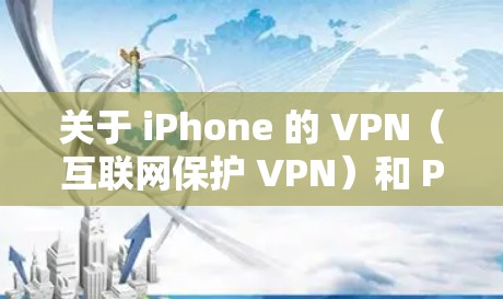 关于 iPhone 的 VPN(互联网保护 VPN)和 PPTP(Protein Protected Transfer Protocol)之间的区别,可以先澄清一下 关于 iPhone 的 VPN(互联网保护 VPN)和 PPTP(Protein Protected Transfer Protocol)之间的区别,可以先澄清一下