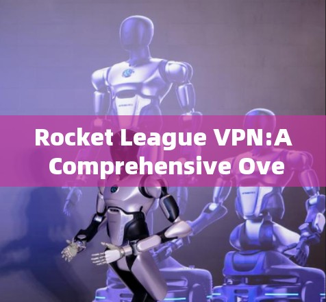 Rocket League VPN:A Comprehensive Overview Rocket League VPN:A Comprehensive Overview